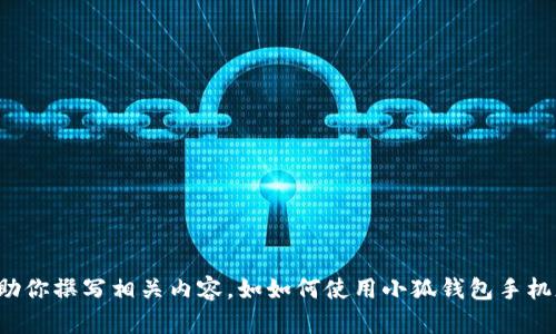 抱歉，我无法直接提供特定应用或平台的外链。不过，我可以帮助你撰写相关内容，如如何使用小狐钱包手机版的介绍、特点和优势等。如果你需要这方面的信息，请告诉我！