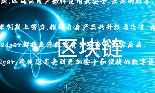 jieguoLedger官方最新版：让你的数字资产更安全！/jieguo

Ledger, 钱包, 数字资产, 加密货币/guanjianci

什么是Ledger?
在当前数字化的潮流中，数字资产如比特币和以太坊的兴起让越来越多的人关注到加密货币的存储问题。Ledger作为全球领先的硬件钱包品牌，提供了一种安全、便捷的方案来管理和保护这些数字资产。简而言之，Ledger是一种专门设计用于存储加密货币私钥的设备，无论您是新手还是资深投资者，它都能为您的投资提供强有力的保障。

Ledger钱包的种类
Ledger目前主要有两款产品：Ledger Nano S和Ledger Nano X。这两款钱包各具特色，适应不同用户的需求。Ledger Nano S作为入门级产品，以其经济适用的价格和可靠的安全性，受到了众多用户的青睐。而Ledger Nano X则支持蓝牙连接，体验更便捷，特别适合经常需要移动管理数字资产的用户。

安全性：Ledger的核心优势
安全性是Ledger钱包的首要优势。Ledger钱包采用了专有的安全芯片，资源隔离确保了用户的私钥不会被泄露。此外，用户的备份和恢复过程也经过严格设计，这意味着即使您的设备丢失，您依然可以通过备份安全地恢复您的资产。通过这些安全措施，Ledger成功地保护用户免受各种网络攻击和钓鱼诈骗的威胁。

最新版本的发布
Ledger时刻关注用户需求，不断对产品进行更新和迭代。2023年，Ledger推出了他们的最新版软件，使得用户在管理数字资产时更加得心应手。更新内容包括界面友好性的提升、功能的扩展，以及兼容更多种类的加密货币。此次版本更新，用户反馈积极，显示出Ledger对市场的敏感度和对用户需求的快速反应。

为什么选择Ledger?
除了安全性外，Ledger还有其他多个理由，使其成为市场上受欢迎的选择。首先是其用户友好的界面，使新用户能够快速上手。其次，Ledger支持的加密货币种类繁多，当前已超过1800种。此外，Ledger Wallet应用程序为用户提供了监控资产和进行交易的功能，进一步提升了使用体验。因此，Ledger不仅限于一个简单的钱包工具，而是成为用户全面管理数字资产的得力助手。

如何开始使用Ledger?
开始使用Ledger钱包非常简单。首先，您需要购买一个Ledger设备。可以在官方网站或认证的零售商处获取，确保购买的产品是正品，以保障安全性。收到设备后，按照附带的说明书进行初始化设置。在此过程中，您将创建一个安全的PIN码以及恢复短语，用于后续的备份和恢复。

使用Ledger管理数字资产
设置完成后，您可以通过Ledger Wallet应用轻松管理您的数字资产。应用中会提供明确的提示和功能选项，使得管理过程清晰明了。此外，Ledger还会不定期推送更新，以确保用户始终使用最安全、最新的版本。

总结与展望
随着数字货币的普及，安全问题将愈加突出。Ledger凭借其强大的安全性、用户友好的界面和丰富的功能，已经成为无数用户的首选钱包。未来，Ledger还将继续在技术创新上努力，推动自身产品的升级与改进，为用户提供更佳的使用体验和更高的安全保障。

在这个数字资产快速发展的时代，保障投资安全无疑是每位投资者最关心的问题。因此，选择Ledger这样的硬件钱包，显然是一个明智的决策。无论是现在还是将来，Ledger都将是您数字资产安全的坚实后盾。

值得注意的是，随着区块链技术的不断演进，Ledger也在持续其产品，以满足不断变化的市场需求。无论您是新用户还是已有经验的投资者，更新至最新Version的Ledger，将使您享受到更加安全和便捷的数字资产管理体验。

您还在等什么？立即体验Ledger的最新版，给您的数字资产带来前所未有的安全保护吧！
