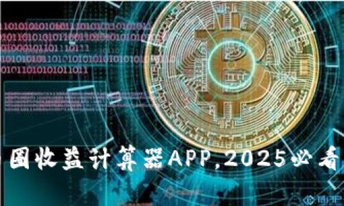 立即下载！币圈收益计算器APP，2025必看的投资工具！