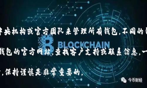 比特币（Bitcoin）官方钱包本身并没有一个统一的官方邮箱。比特币是一个去中心化的数字货币，没有中央机构或官方团队来管理所有钱包。不同的钱包软件公司会提供各自的支持渠道，但比特币的核心协议是开放源码，任何人都可以创建自己的钱包。

如果你使用某个特定的比特币钱包（例如Blockchain.com、Coinbase、或其他第三方钱包），你应该去该钱包的官方网站，查找客户支持或联系信息。一般来说，官方支持会通过网站上的联系表单、在线聊天或社交媒体等方式进行。

为了避免诈骗或错误信息，切勿随意相信来路不明的联系信息和邮箱。在处理与数字货币相关的事务时，保持谨慎是非常重要的。