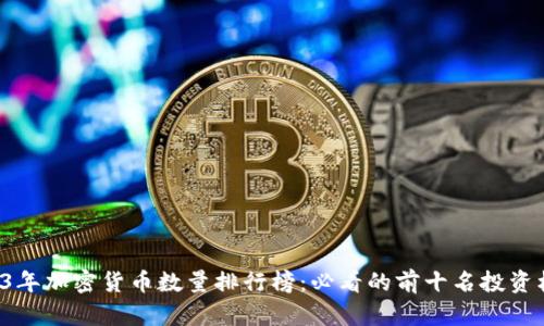 2023年加密货币数量排行榜：必看的前十名投资机会！