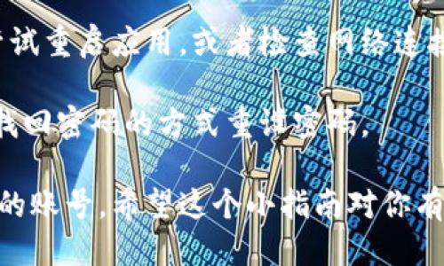 要切换小狐钱包的账号登录，请按照以下步骤进行操作：

步骤一：打开小狐钱包应用
首先，找到并打开你手机中的小狐钱包应用。确保你已经安装了最新版本的应用，这样可以避免一些可能的操作问题。

步骤二：进入账户设置
在小狐钱包的主界面中，通常会看到一个“我的”或者“账户”选项，点击进入。在这里你可以找到与账户有关的设置。

步骤三：注销当前账户
在账户设置中，寻找“注销”或“退出登录”的选项。点击之后，你的当前账户将会被退出。

步骤四：登录新账户
注销后，你会看到登录页面。在这里输入你想要切换到的新账户的相关信息，比如手机号、密码等。然后点击“登录”。

步骤五：确认登录状态
登录成功后，你应该能看到新的账户信息在页面上显示。你可以检查你的钱包余额及交易记录，确认一切正常。

常见问题解答
如果在切换账户的过程中遇到问题，可以尝试重启应用，或者检查网络连接是否正常。

此外，若你忘记了新账户的密码，可以通过找回密码的方式重设密码。

这些步骤应该能帮助你顺利切换小狐钱包的账号。希望这个小指南对你有帮助！