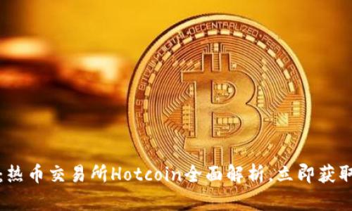 2025必看：热币交易所Hotcoin全面解析，立即获取交易技巧！