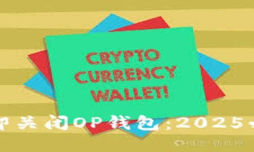 如何立即关闭OP钱包：2025必看指南