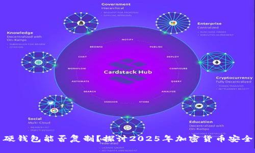 比特币硬钱包能否复制？探讨2025年加密货币安全新趋势