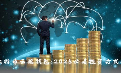立即了解比特币云端钱包：2025必看投资方式及使用指南
