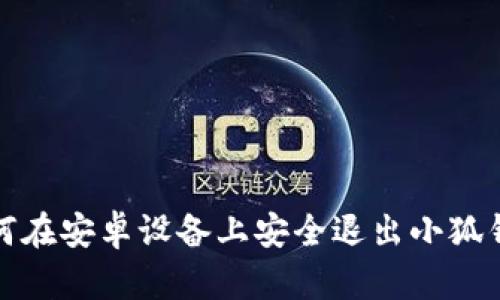 如何在安卓设备上安全退出小狐钱包