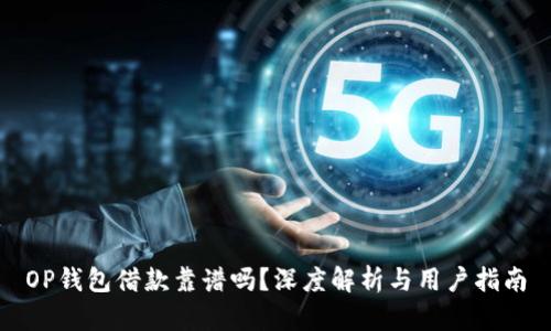 OP钱包借款靠谱吗？深度解析与用户指南