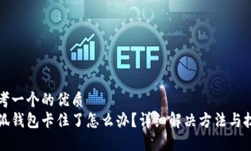 思考一个的优质
小狐钱包卡住了怎么办？详细解决方法与技巧