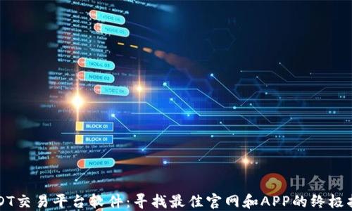 
USDT交易平台软件：寻找最佳官网和APP的终极指南
