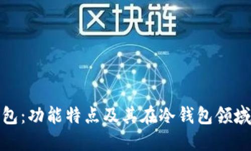 小狐钱包：功能特点及其在冷钱包领域的定位