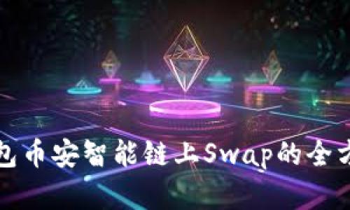 小狐钱包币安智能链上Swap的全方位解析